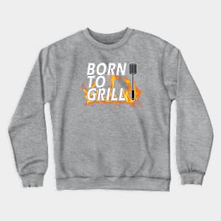 Born To Grill Crewneck Sweatshirt